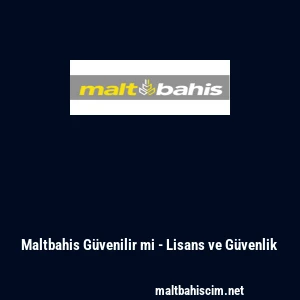 Maltbahis G&uuml;venilir mi - Lisans ve G&uuml;venlik