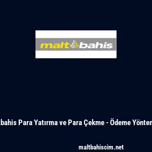 Maltbahis Para Yatırma ve Para &Ccedil;ekme - &Ouml;deme Y&ouml;ntemleri