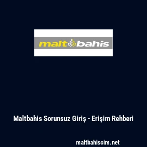 Maltbahis Sorunsuz Giriş - Erişim Rehberi